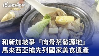 和新加坡爭「肉骨茶發源地」 馬來西亞搶先列國家美食遺產｜20240311 公視晚間新聞 [upl. by Strohl952]