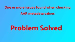 One or more issues found when checking AAR metadata values Problem Solved [upl. by Adolpho]