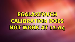 Ubuntu eGalaxTouch calibration does not work at 1204 [upl. by Jablon]