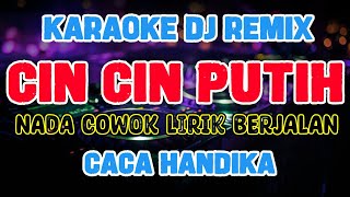 KARAOKE NADA COWOK  CIN CIN PUTIH CACA HANDIKA  DJ REMIX SLOW AUDIO JERNIH [upl. by Eiramanit]