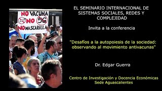 Desafíos a la autopoiesis de la sociedad observando al movimiento antivacunas Dr Edgar Guerra [upl. by Andrien]