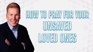 How To Pray For Your Unsaved Loved Ones [upl. by Felten]