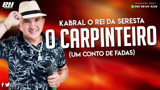 O CARPINTEIRO UM CONTO DE FADAS  KABRAL O REI DA SERESTA [upl. by Eduard]