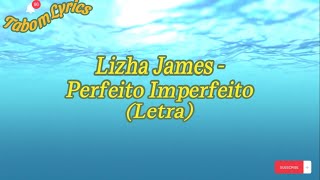 Lizha James  Perfeito Imperfeito Letra [upl. by Atcele224]