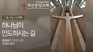 2023년 11월 22일 계산중앙교회 수요예배하나님이 인도하시는 길 출애굽기 121722 이학모 목사 [upl. by Nennek]