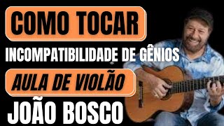 COMO TOCAR no VIOLÃO INCOMPATIBILIDADE DE GÊNIOS João Bosco  AULA DE VIOLÃO [upl. by Aeriela]