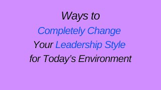 3 ways to completely change your leadership style for todays environment [upl. by Moore780]