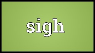 Sigh Meaning [upl. by Akapol]