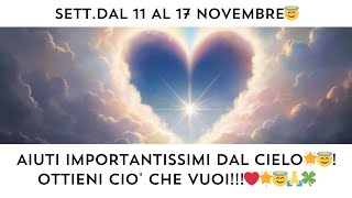 🔮 SETTDAL 11 AL 17 NOVEMBRE😇 AIUTI IMPORTANTISSIMI DAL CIELO😇🌟OTTIENI CIO CHE VUOI🙏🍀❤️ [upl. by Chin]