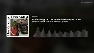 Group Therapy TV That Paranormal Investigator  Actress Model Rachel E Hoffman interview episode [upl. by Laws]