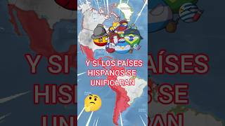 Y SI LOS PAISES HISPANOS SE UNIFICARAN curiosidades countryballs mapa historia [upl. by Olin132]