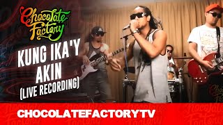 Chocolate Factory  KUNG IKAY AKIN Live Recording [upl. by Analeh]