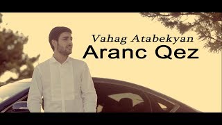 Vahag Atabekyan  Aranc Qez PREMIERE [upl. by Atniuqal]