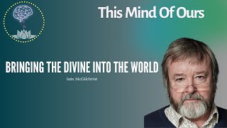 Bringing the world into being •Episode 5• Iain McGilchrist [upl. by Seabrook]