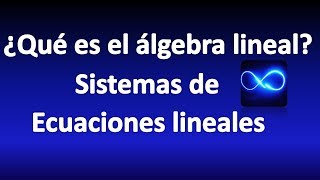 01 ¿Qué es el álgebra lineal ¿Qué es un sistema de ecuaciones lineales [upl. by Inaffets]