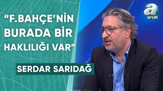 Serdar Sarıdağ Erteleme Talebini Değerlendirdi quotFenerbahçenin Burada Bir Haklılığı Varquot  A Spor [upl. by Saw652]