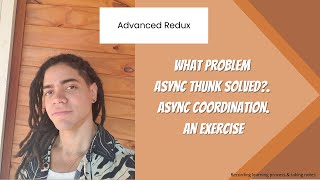 Advanced Redux  What problem async thunk solved Async Coordination an Exercise [upl. by Remmer742]