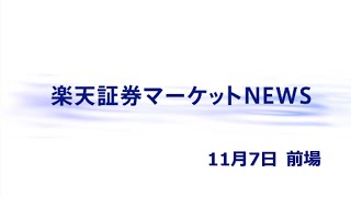 楽天証券マーケットＮＥＷＳ 11月7日【前引け】 [upl. by Fleta]