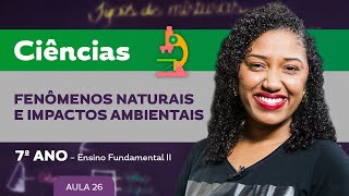 Fenômenos naturais e impactos ambientais – Ciências – 7º ano – Ensino Fundamental [upl. by Etnaled31]