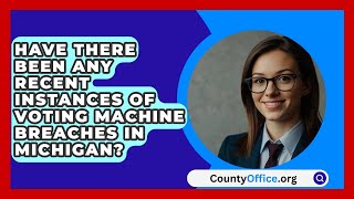 Have There Been Any Recent Instances of Voting Machine Breaches in Michigan  CountyOfficeorg [upl. by Sternberg328]