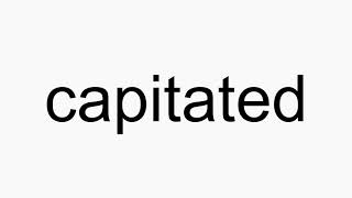 How to pronounce capitated [upl. by Anytsirhc]