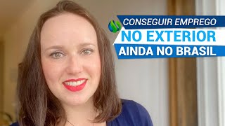 Como conseguir emprego no exterior ainda no Brasil [upl. by Izzy]