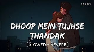 Dhoop mein tujhse thandak Slowed  Reverb  ArijitSingh  SR Lofi [upl. by Hodosh]