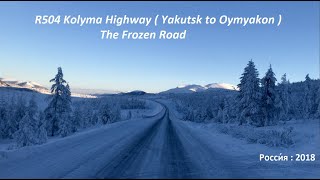 R504 Kolyma Highway  Yakutsk to Oymyakon   Winter 2018  The Frozen Road  Russia [upl. by Genni]