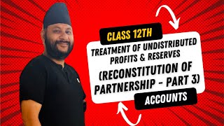 Class 12  Treatment of undistributed profits and reserves Reconstitution of Partnership Part 3 [upl. by Arah]