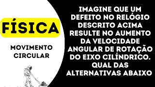 Imagine que um defeito no relógio descrito acima resulte no aumento da velocidade angular de rotação [upl. by Dhiman]