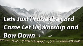 Lets Just Praise the Lord  Come Let us Worship and Bow Down [upl. by Deane]