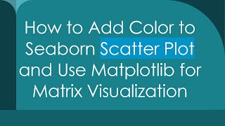 How to Add Color to Seaborn Scatter Plot and Use Matplotlib for Matrix Visualization [upl. by Ecirtaeb444]