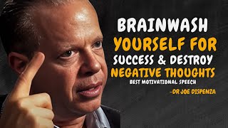 How To BRAINWASH Yourself For Success amp Destroy NEGATIVE THOUGHTS  Dr Joe Dispenza Motivation [upl. by Nilyak887]