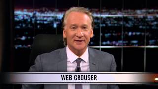 Real Time with Bill Maher New Rule  Web Grouser HBO [upl. by Zilber]