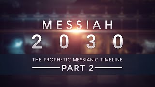 Messiah 2030  The Prophetic Messianic Timeline  Part 2 of 3 Part 4 in production [upl. by Esorrebma]