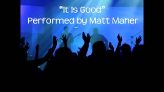 quotIt Is Goodquot by Matt Maher [upl. by Vins]