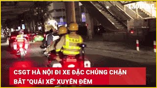 CSGT Hà Nội đi xe đặc chủng chặn bắt quotquái xếquot xuyên đêm Báo Lao Động [upl. by Hammel]