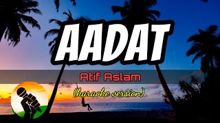 Aadat  Atif Aslam karaoke version [upl. by Ahcire]