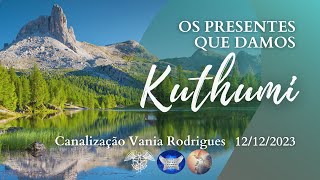 Kuthumi  Os Presentes que Damos  12  12  23 [upl. by Wadleigh]