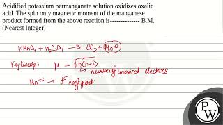 Acidified potassium permanganate solution oxidizes oxalic acid The spin only magnetic moment of [upl. by Laurens]