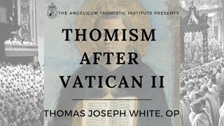 Thomism After Vatican II  Fr Thomas Joseph White OP [upl. by Whitaker400]