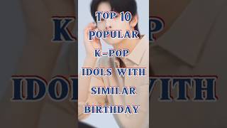 Top 10 popular kpop idols with similar birthday trending viral kpop [upl. by Buckie]