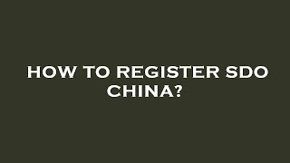 How to register sdo china [upl. by Bore]