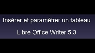 Insérer et paramétrer un tableau Libre Office Writer 5 3 [upl. by Baiss]