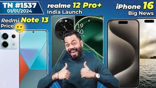 Redmi Note 13 Price 🥲realme 12 Pro India LaunchiPhone 16 Big NewsPOCO X6 Pro First LookTTN1537 [upl. by Frederik]