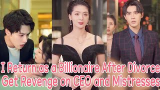 After Forced Divorce I Return as a Billionaire to Get Revenge on CEO and Mistresses [upl. by Enicul]