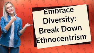 What Is Ethnocentrism and How Can We Overcome It [upl. by Onairam]