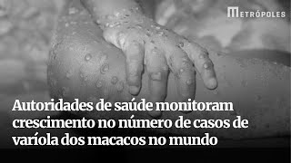 Autoridades de saúde monitoram crescimento no número de casos de varíola dos macacos no mundo [upl. by Batholomew]