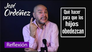 Qué hacer para que los hijos obedezcan Reflexión José Ordóñez [upl. by Kere]