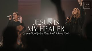 Jesus Is My Healer  feat Elyssa Smith amp Jessie Harris  Gateway Worship [upl. by Arlynne]